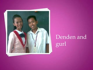 Denden and
gurl
 