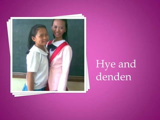 Hye and
denden
 