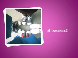 Shoesness!!
 