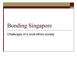 Bonding Singapore Challenges of a multi-ethnic society 