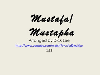 Mustafa/ Mustapha Arranged by Dick Lee http://www.youtube.com/watch?v=aVvd2waitko 1:15 
