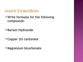 Write formulas for the following compounds: Barium Hydroxide Copper (II) carbonate Magnesium bicarbonate 