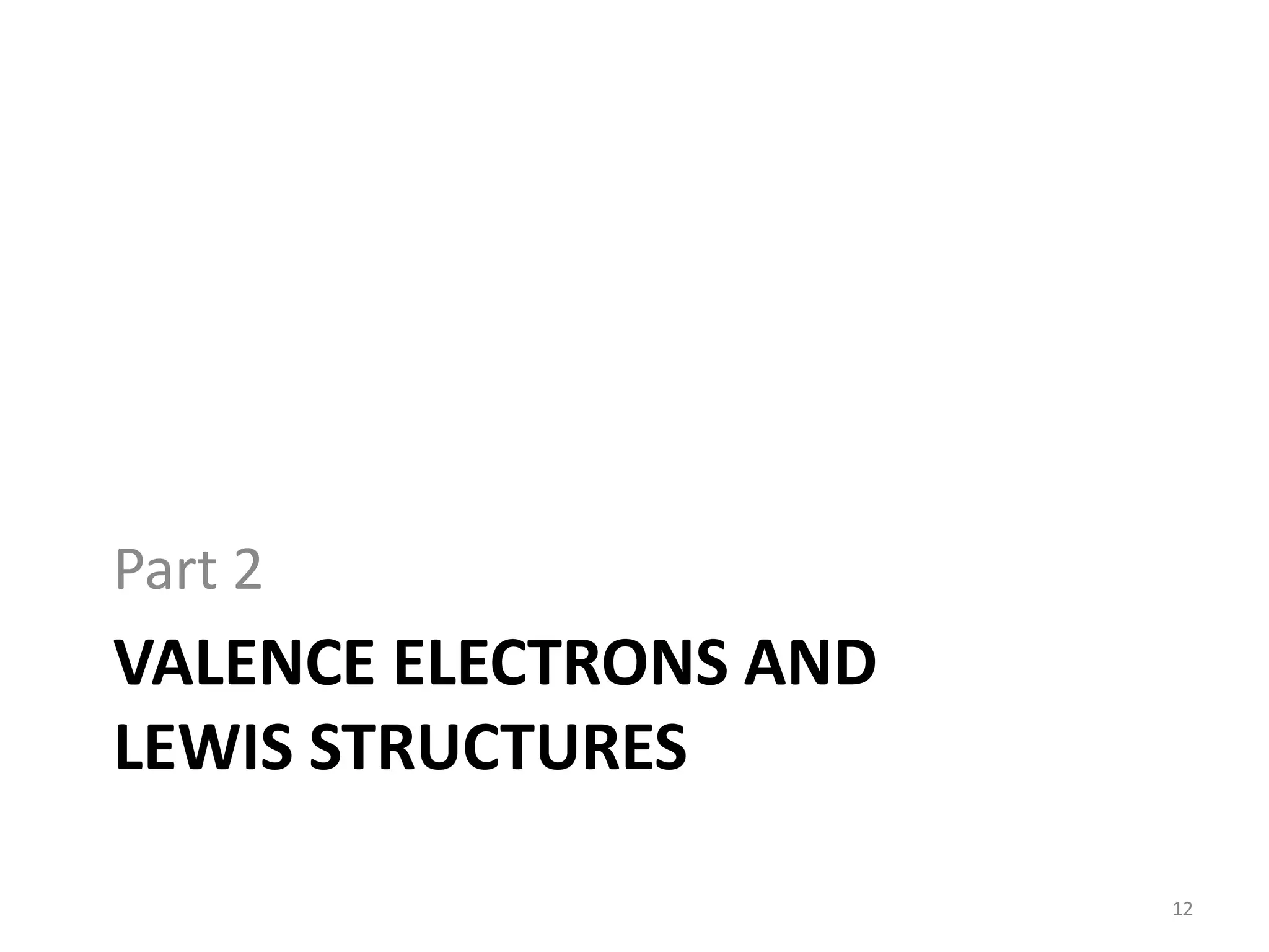 VALENCE ELECTRONS AND
LEWIS STRUCTURES
Part 2
12
 