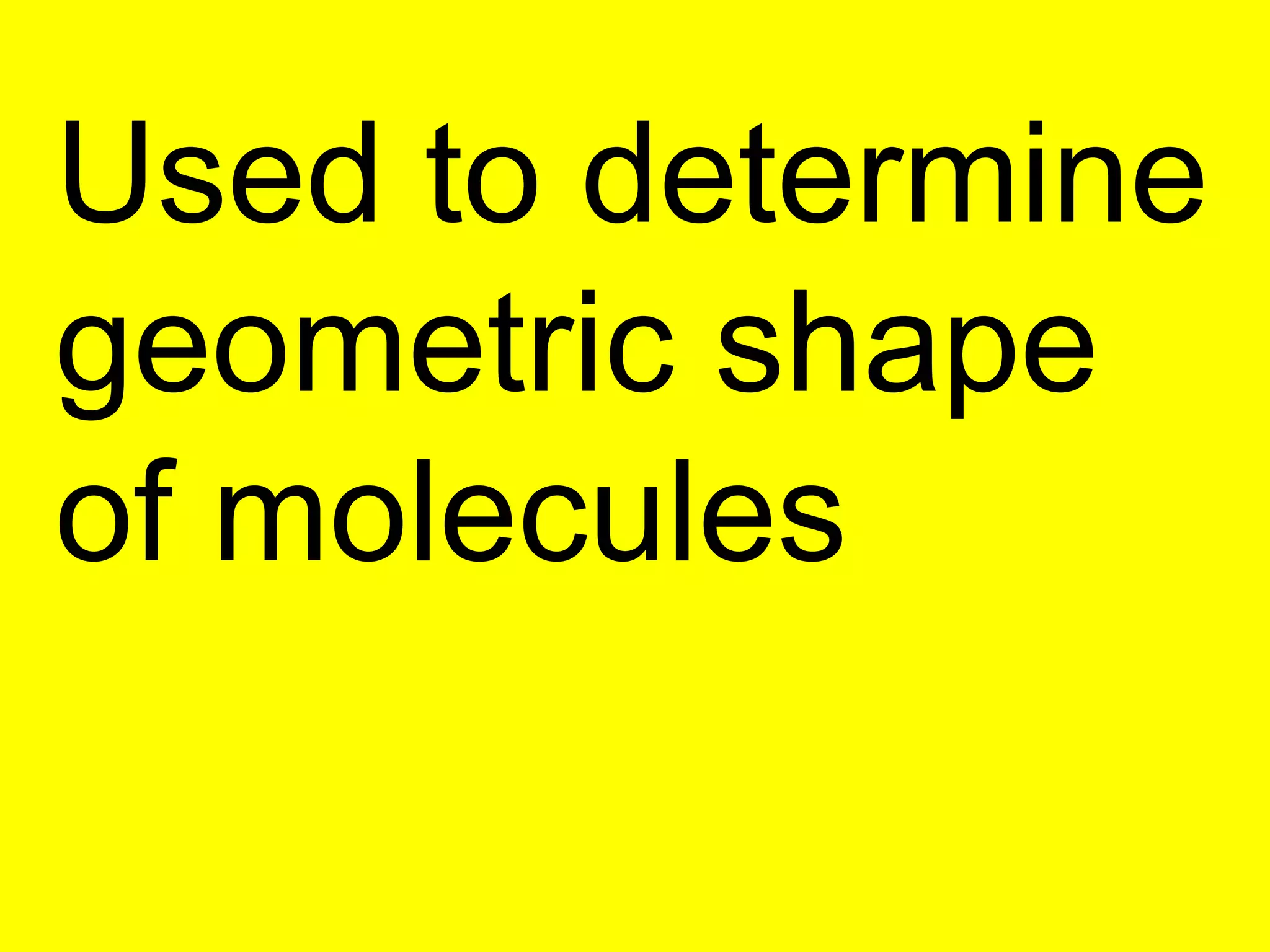 Used to determine geometric shape of molecules 