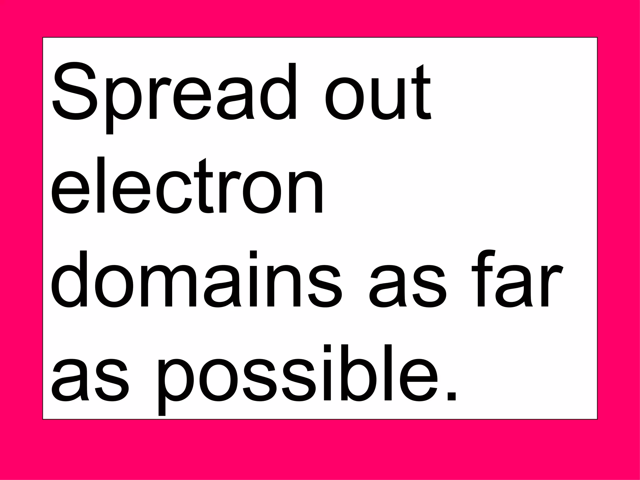 Spread out electron domains as far as possible. 