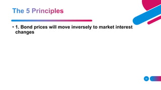 26
• 1. Bond prices will move inversely to market interest
changes
 
