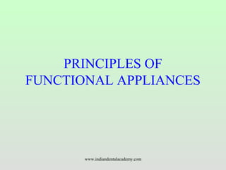 PRINCIPLES OF
FUNCTIONAL APPLIANCES
www.indiandentalacademy.com
 