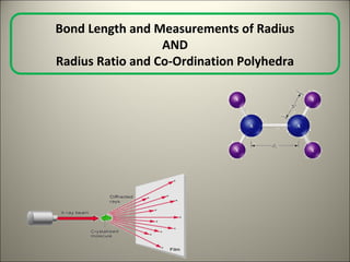 Bond Length and Measurements of Radius
AND
Radius Ratio and Co-Ordination Polyhedra
 