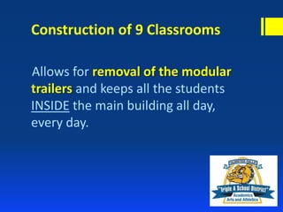 Construction of 9 Classrooms
Allows for removal of the modular
trailers and keeps all the students
INSIDE the main building all day,
every day.
 