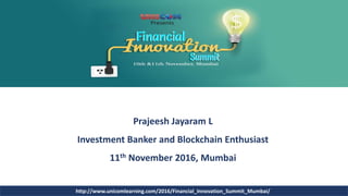 Presented by Prajeesh Jayaram in November 2016
BLOCKCHAIN SOLUTION FOR THE GLOBAL
BOND MARKETS
ISSUANCE AND TRADING OF BONDS ON
DECENTRALISED PERMISSIONED LEDGERS
PRESENTED AT
FINANCIAL INNOVATION SUMMIT 2016, MUMBAI, INDIA
AAAAAAAAAAAAAAAAAAAAAAAAAAAAAAAAAAAAAAAAAAA
AAAAAAAAAAAAAAAAAAAAAAAAAAAAAAAAAAAAAAAAAAA
 