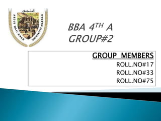 GROUP MEMBERS
ROLL.NO#17
ROLL.NO#33
ROLL.NO#75
 