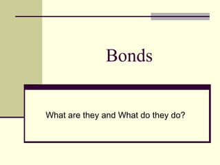 Bonds What are they and What do they do? 