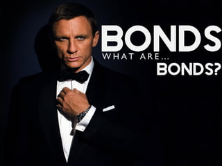 BondsW H A T A R E …
Bonds?
 