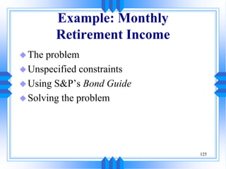 125
Example: Monthly
Retirement Income
The problem
Unspecified constraints
Using S&P’s Bond Guide
Solving the problem
 