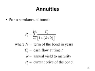 Annuities
• For a semiannual bond:
35
 
2
0
1
0
1 ( / 2)
where term of the bond in years
cash flow at time
annual yield to maturity
current price of the bond
N
t
t
t
t
C
P
R
N
C t
R
P








 