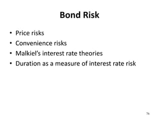 Bond Risk
• Price risks
• Convenience risks
• Malkiel’s interest rate theories
• Duration as a measure of interest rate risk
76
 