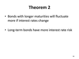 Theorem 2
• Bonds with longer maturities will fluctuate
more if interest rates change
• Long-term bonds have more interest rate risk
90
 
