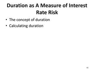 Duration as A Measure of Interest
Rate Risk
• The concept of duration
• Calculating duration
95
 