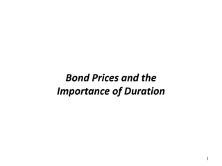 Bond Prices and the
Importance of Duration
1
 