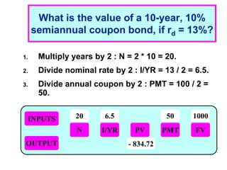 1 - 15
What is the value of a 10-year, 10%
semiannual coupon bond, if rd = 13%?
1. Multiply years by 2 : N = 2 * 10 = 20.
...