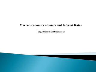 Macro Economics – Bonds and Interest Rates
Eng. Dhanushka Dissanayake
 