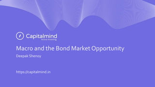 Macro and the Bond Market Opportunity
Deepak Shenoy
https://capitalmind.in
 