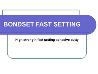 BONDSET FAST SETTING 
High strength fast setting adhesive putty 
 