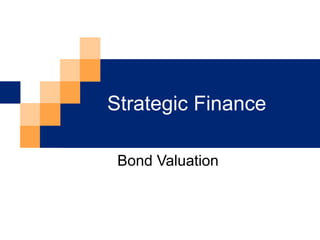 Strategic Finance
Bond Valuation
 