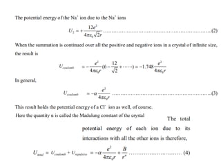 Ucoulomb
Ucoulomb
(4)
Ucoulomb + Urepulsive
Here the quantity α is called the Madulung constant of the crystal
 