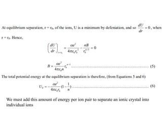 (5)
(6)
We must add this amount of energy per ion pair to separate an ionic crystal into
individual ions
 