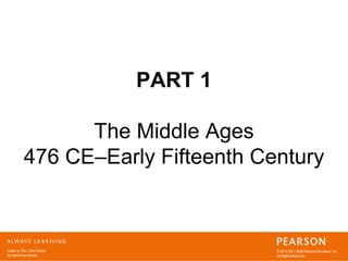 Listen to This, Third Edition
By Mark Evan Bonds
© 2015,2011,2009 Pearson Education, Inc.
All Rights Reserved
PART 1
The Middle Ages
476 CE–Early Fifteenth Century
 