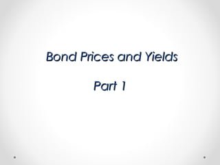 Bond Prices and YieldsBond Prices and Yields
Part 1Part 1
 