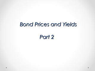 Bond Prices and YieldsBond Prices and Yields
Part 2Part 2
 