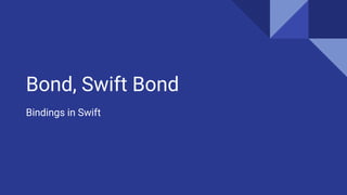 Bond, Swift Bond
Bindings in Swift
 