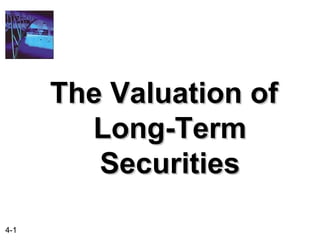 4-1
The Valuation ofThe Valuation of
Long-TermLong-Term
SecuritiesSecurities
 