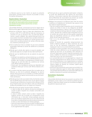 Comptes sociaux




                 La Gérance pourra ou non mettre en œuvre la présente                  Prend acte de ce que la présente autorisation comporte,
                 autorisation, prendre toutes mesures et procéder à toutes             au profit des bénéficiaires des options de souscription
                 formalités nécessaires.                                               d’actions, renonciation expresse des actionnaires à leur
                                                                                       droit préférentiel de souscription aux actions qui seront
                 Quatorzième résolution                                                émises au fur et à mesure des levées d’options.
                 Autorisation à donner à la Gérance en vue d’octroyer
                                                                                       Délègue tous pouvoirs à la Gérance pour fixer les autres
                 des options de souscription et/ou d’achat d’actions
                 aux membres du personnel salarié et/ou certains                       conditions et modalités de l’attribution des options et de
                 mandataires sociaux                                                   leur levée et notamment pour :
                                                                                       – fixer les conditions dans lesquelles seront consenties les
                 L’Assemblée Générale, connaissance prise du rapport de la               options et arrêter la liste ou les catégories de bénéfi-
                 Gérance et du rapport spécial des Commissaires aux Comptes :            ciaires tels que prévus ci-dessus ; fixer, le cas échéant, les
                   Autorise la Gérance, dans le cadre des dispositions des               conditions d’ancienneté que devront remplir ces bénéfi-
                   articles L225-177 à L225-185 du Code de commerce, à                   ciaires ; décider des conditions dans lesquelles le prix et
                   consentir en une ou plusieurs fois, au profit des bénéfi-             le nombre des actions devront être ajustés notamment
                   ciaires ci-après indiqués, des options donnant droit à la             dans les hypothèses prévues aux articles R225-137 à
                   souscription d’actions nouvelles de la société à émettre à            R225-142 du Code de commerce ;
                   titre d’augmentation de capital ou à l’achat d’actions exis-        – fixer la ou les périodes d’exercice des options ainsi
                   tantes de la société provenant de rachats effectués dans              consenties ;
                   les conditions prévues par la loi.                                  – prévoir la faculté de suspendre temporairement les
                                                                                         levées d’options pendant un délai maximum de trois
                   Fixe à trente-huit mois à compter du jour de la présente              mois en cas de réalisation d’opérations financières
                   Assemblée Générale la durée de validité de la présente                impliquant l’exercice d’un droit attaché aux actions ;
                   délégation.                                                         – accomplir ou faire accomplir tous actes et formalités à
                   Décide que la durée des options ne pourra excéder une                 l’effet de rendre définitive la ou les augmentations de
                   période de sept ans à compter de leur date d’attribution.             capital qui pourront, le cas échéant, être réalisées en
                                                                                         vertu de l’autorisation faisant l’objet de la présente réso-
                   Décide que les bénéficiaires de ces options ne pourront
                                                                                         lution ; modifier les statuts en conséquence et générale-
                   être que :
                                                                                         ment faire tout ce qui sera nécessaire ;
                   – d’une part, les salariés ou certains d’entre eux, ou certaines
                                                                                       – sur sa seule décision et s’il le juge opportun, imputer les
                     catégories du personnel, de la société Bonduelle et, le cas
                                                                                         frais des augmentations du capital social sur le montant
                     échéant, des sociétés ou groupements d’intérêt écono-
                                                                                         des primes afférentes à ces augmentations et prélever
                     mique qui lui sont liés dans les conditions de l’article
                                                                                         sur ce montant les sommes nécessaires pour porter la
                     L225-180 du Code de commerce ;
                                                                                         réserve légale au dixième du nouveau capital après
                   – d’autre part, les mandataires sociaux qui répondent aux
                                                                                         chaque augmentation.
                     conditions fixées par l’article L225-185 du Code de com-
                                                                                       – prend acte que la présente autorisation prive d’effet l’au-
                     merce.
                                                                                         torisation antérieure ayant le même objet consentie par
                   Le nombre total des options pouvant être octroyées par la             l’Assemblée Générale Mixte du 6 décembre 2007 dans sa
                   Gérance au titre de la présente délégation ne pourra                  dixième résolution à caractère extraordinaire.
                   donner droit à souscrire ou à acheter un nombre d’actions
                   supérieur à 3 % du capital social existant au jour de la pre-      Quinzième résolution
                   mière attribution.                                                 Formalités
                   Décide que le prix de souscription et/ou d’achat des actions       L’Assemblée Générale donne tous pouvoirs au porteur d’un
                   par les bénéficiaires sera fixé le jour où les options seront      exemplaire, d’une copie ou d’un extrait du présent procès-
                   consenties par la Gérance et ne pourra être inférieur à 95 %       verbal à l’effet d’accomplir toutes les formalités de dépôt et
                   de la moyenne des cours de clôture cotés aux 20 séances            de publicité requises par la loi.
                   de Bourse précédant le jour où l’option est consentie.
                   Décide qu’aucune option ne pourra être consentie :
                   – ni dans le délai de dix séances de bourse précédant et
                     suivant la date à laquelle les comptes consolidés sont
                     rendus publics,
                   – ni dans le délai compris entre la date à laquelle les
                     organes sociaux de la société ont connaissance d’une
                     information qui, si elle était rendue publique, pourrait
                     avoir une incidence significative sur le cours des titres de
                     la société, et la date postérieure de dix séances de bourse
                     à celle où cette information est rendue publique,
                   – moins de vingt séances de bourse après le détachement
                     des actions d’un coupon donnant droit à un dividende ou
                     à une augmentation de capital.




                                                                                                          RAPPORT FINANCIER 2008/2009   BONDUELLE         101

1358_Bonduelle RF09_int_fr.indd 101                                                                                                                       28/10/09 13:54
 