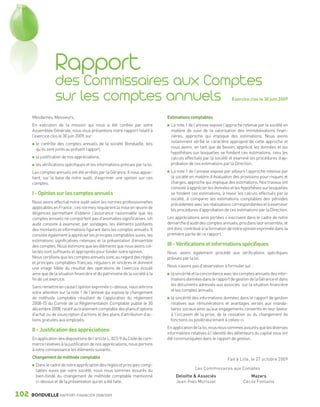 Rapport
                                des Commissaires aux Comptes
                                sur les comptes annuels                                                                          Exercice clos le 30 juin 2009



                 Mesdames, Messieurs,                                                       Estimations comptables
                 En exécution de la mission qui nous a été confiée par votre                  La note 1 de l’annexe expose l’approche retenue par la société en
                 Assemblée Générale, nous vous présentons notre rapport relatif à             matière de suivi de la valorisation des immobilisations finan-
                 l’exercice clos le 30 juin 2009, sur:                                        cières, approche qui implique des estimations. Nous avons
                   le contrôle des comptes annuels de la société Bonduelle, tels              notamment vérifié le caractère approprié de cette approche et
                   qu’ils sont joints au présent rapport,                                     nous avons, en tant que de besoin, apprécié les données et les
                                                                                              hypothèses sur lesquelles se fondent ces estimations, revu les
                   la justification de nos appréciations,                                     calculs effectués par la société et examiné les procédures d’ap-
                   les vérifications spécifiques et les informations prévues par la loi.      probation de ces estimations par la Direction.
                 Les comptes annuels ont été arrêtés par la Gérance. Il nous appar-           La note 1 de l’annexe expose par ailleurs l’approche retenue par
                 tient, sur la base de notre audit, d’exprimer une opinion sur ces            la société en matière d’évaluation des provisions pour risques et
                 comptes.                                                                     charges, approche qui implique des estimations. Nos travaux ont
                                                                                              consisté à apprécier les données et les hypothèses sur lesquelles
                 I - Opinion sur les comptes annuels                                          se fondent ces estimations, à revoir les calculs effectués par la
                                                                                              société, à comparer les estimations comptables des périodes
                 Nous avons effectué notre audit selon les normes professionnelles
                                                                                              précédentes avec les réalisations correspondantes et à examiner
                 applicables en France ; ces normes requièrent la mise en œuvre de
                                                                                              les procédures d’approbation de ces estimations par la Direction.
                 diligences permettant d’obtenir l’assurance raisonnable que les
                 comptes annuels ne comportent pas d’anomalies significatives. Un           Les appréciations ainsi portées s’inscrivent dans le cadre de notre
                 audit consiste à examiner, par sondages, les éléments justifiants          démarche d’audit des comptes annuels, pris dans leur ensemble, et
                 des montants et informations figurant dans les comptes annuels. Il         ont donc contribué à la formation de notre opinion exprimée dans la
                 consiste également à apprécier les principes comptables suivis, les        première partie de ce rapport.
                 estimations significatives retenues et la présentation d’ensemble
                 des comptes. Nous estimons que les éléments que nous avons col-            III - Vérifications et informations spécifiques
                 lectés sont suffisants et appropriés pour fonder notre opinion.            Nous avons également procédé aux vérifications spécifiques
                 Nous certifions que les comptes annuels sont, au regard des règles         prévues par la loi.
                 et principes comptables français, réguliers et sincères et donnent
                 une image fidèle du résultat des opérations de l’exercice écoulé           Nous n’avons pas d’observation à formuler sur :
                 ainsi que de la situation financière et du patrimoine de la société à la     la sincérité et la concordance avec les comptes annuels des infor-
                 fin de cet exercice.                                                         mations données dans le rapport de gestion de la Gérance et dans
                 Sans remettre en cause l’opinion exprimée ci-dessus, nous attirons           les documents adressés aux associés sur la situation financière
                 votre attention sur la note 1 de l’annexe qui expose le changement           et les comptes annuels,
                 de méthode comptable résultant de l’application du règlement                 la sincérité des informations données dans le rapport de gestion
                 2008-15 du Comité de la Réglementation Comptable publié le 30                relatives aux rémunérations et avantages versés aux manda-
                 décembre 2008, relatif au traitement comptable des plans d’options           taires sociaux ainsi qu’aux engagements consentis en leur faveur
                 d’achat ou de souscription d’actions et des plans d’attribution d’ac-        à l’occasion de la prise, de la cessation ou du changement de
                 tions gratuites aux employés.                                                fonctions ou postérieurement à celles-ci.
                                                                                            En application de la loi, nous nous sommes assurés que les diverses
                 II - Justification des appréciations
                                                                                            informations relatives à l’identité des détenteurs du capital vous ont
                 En application des dispositions de l’article L. 823-9 du Code de com-      été communiquées dans le rapport de gestion.
                 merce relatives à la justification de nos appréciations, nous portons
                 à votre connaissance les éléments suivants:
                 Changement de méthode comptable                                                                              Fait à Lille, le 27 octobre 2009
                   Dans le cadre de notre appréciation des règles et principes comp-
                   tables suivis par votre société, nous nous sommes assurés du                             Les Commissaires aux Comptes
                   bien-fondé du changement de méthode comptable mentionné                       Deloitte & Associés                       Mazars
                   ci-dessus et de la présentation qui en a été faite.                           Jean-Yves Morisset                     Cécile Fontaine


      102        BONDUELLE RAPPORT FINANCIER 2008/2009


1358_Bonduelle RF09_int_fr.indd 102                                                                                                                                  28/10/09 13:54
 
