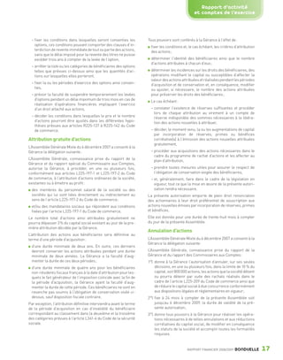 Rapport d’activité
                                                                                                                      et comptes de l’exercice



                    – fixer les conditions dans lesquelles seront consenties les        Tous pouvoirs sont conférés à la Gérance à l’effet de :
                      options, ces conditions pouvant comporter des clauses d’in-         fixer les conditions et, le cas échéant, les critères d’attribution
                      terdiction de revente immédiate de tout ou partie des actions,      des actions ;
                      sans que le délai imposé pour la revente des titres ne puisse
                      excéder trois ans à compter de la levée de l’option,                déterminer l’identité des bénéficiaires ainsi que le nombre
                                                                                          d’actions attribuées à chacun d’eux ;
                    – arrêter la liste ou les catégories de bénéficiaires des options
                      telles que prévues ci-dessus ainsi que les quantités d’ac-          déterminer les incidences sur les droits des bénéficiaires, des
                      tions sur lesquelles elles porteront,                               opérations modifiant le capital ou susceptibles d’affecter la
                                                                                          valeur des actions attribuées et réalisées pendant les périodes
                    – fixer la ou les périodes d’exercice des options ainsi consen-       d’acquisition et de conservation et, en conséquence, modifier
                      ties,                                                               ou ajuster, si nécessaire, le nombre des actions attribuées
                    – prévoir la faculté de suspendre temporairement les levées           pour préserver les droits des bénéficiaires ;
                      d’options pendant un délai maximum de trois mois en cas de          Le cas échéant :
                      réalisation d’opérations financières impliquant l’exercice
                      d’un droit attaché aux actions,                                     – constater l’existence de réserves suffisantes et procéder
                                                                                            lors de chaque attribution au virement à un compte de
                    – décider les conditions dans lesquelles le prix et le nombre           réserve indisponible des sommes nécessaires à la libéra-
                      d’actions pourront être ajustés dans les différentes hypo-            tion des actions nouvelles à attribuer,
                      thèses prévues aux articles R225-137 à R225-142 du Code
                      de commerce.                                                        – décider, le moment venu, la ou les augmentations de capital
                                                                                            par incorporation de réserves, primes ou bénéfices
                 Attribution gratuite d’actions                                             corrélative(s) à l’émission des actions nouvelles attribuées
                                                                                            gratuitement,
                 L’Assemblée Générale Mixte du 6 décembre 2007 a consenti à la
                 Gérance la délégation suivante :                                         – procéder aux acquisitions des actions nécessaires dans le
                                                                                            cadre du programme de rachat d’actions et les affecter au
                 L’Assemblée Générale, connaissance prise du rapport de la                  plan d’attribution,
                 Gérance et du rapport spécial du Commissaire aux Comptes,
                 autorise la Gérance, à procéder, en une ou plusieurs fois,               – prendre toutes mesures utiles pour assurer le respect de
                 conformément aux articles L225-197-1 et L225-197-2 du Code                 l’obligation de conservation exigée des bénéficiaires,
                 de commerce, à l’attribution d’actions ordinaires de la société,         – et, généralement, faire dans le cadre de la législation en
                 existantes ou à émettre au profit :                                        vigueur, tout ce que la mise en œuvre de la présente autori-
                    des membres du personnel salarié de la société ou des                   sation rendra nécessaire.
                    sociétés qui lui sont liées directement ou indirectement au         La présente autorisation emporte de plein droit renonciation
                    sens de l’article L225-197-2 du Code de commerce ;                  des actionnaires à leur droit préférentiel de souscription aux
                    et/ou des mandataires sociaux qui répondent aux conditions          actions nouvelles émises par incorporation de réserves, primes
                    fixées par l’article L225-197-1 du Code de commerce.                et bénéfices.
                 Le nombre total d’actions ainsi attribuées gratuitement ne             Elle est donnée pour une durée de trente-huit mois à compter
                 pourra dépasser 3 % du capital social existant au jour de la pre-      du jour de la présente Assemblée.
                 mière attribution décidée par la Gérance.
                                                                                        Annulation d’actions
                 L’attribution des actions aux bénéficiaires sera définitive au
                 terme d’une période d’acquisition :                                    L’Assemblée Générale Mixte du 6 décembre 2007 a consenti à la
                                                                                        Gérance la délégation suivante :
                    d’une durée minimale de deux ans. En outre, ces derniers
                    devront conserver les actions attribuées pendant une durée          L’Assemblée Générale, connaissance prise du rapport de la
                    minimale de deux années. La Gérance a la faculté d’aug-             Gérance et du rapport des Commissaires aux Comptes :
                    menter la durée de ces deux périodes ;                              1°) donne à la Gérance l’autorisation d’annuler, sur ses seules
                    d’une durée minimale de quatre ans pour les bénéficiaires               décisions, en une ou plusieurs fois, dans la limite de 10 % du
                    non-résidents fiscaux français à la date d’attribution pour les-        capital, soit 800 000 actions, les actions que la société détient
                    quels le fait générateur de l’imposition coïncide avec la fin de        ou pourra détenir par suite des rachats réalisés dans le
                    la période d’acquisition, la Gérance ayant la faculté d’aug-            cadre de l’article L225-209 du Code de commerce ainsi que
                    menter la durée de cette période. Ces bénéficiaires ne sont en          de réduire le capital social à due concurrence conformément
                    revanche pas soumis à l’obligation de conservation visée ci-            aux dispositions légales et réglementaires en vigueur ;
                    dessus, sauf disposition fiscale contraire.                         2°) fixe à 24 mois à compter de la présente Assemblée soit
                 Par exception, l’attribution définitive interviendra avant le terme        jusqu’au 6 décembre 2009, la durée de validité de la pré-
                 de la période d’acquisition en cas d’invalidité du bénéficiaire            sente autorisation ;
                 correspondant au classement dans la deuxième et la troisième           3°) donne tous pouvoirs à la Gérance pour réaliser les opéra-
                 des catégories prévues à l’article L341-4 du Code de la sécurité           tions nécessaires à de telles annulations et aux réductions
                 sociale.                                                                   corrélatives du capital social, de modifier en conséquence
                                                                                            les statuts de la société et accomplir toutes les formalités
                                                                                            requises.


                                                                                                                 RAPPORT FINANCIER 2008/2009    BONDUELLE       17

1358_Bonduelle RF09_int_fr.indd 17                                                                                                                              28/10/09 13:52
 