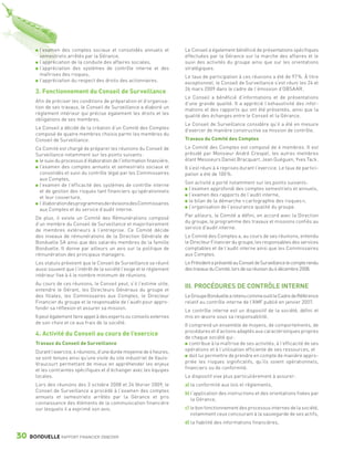 l’examen des comptes sociaux et consolidés annuels et            Le Conseil a également bénéficié de présentations spécifiques
                    semestriels arrêtés par la Gérance,                              effectuées par la Gérance sur la marche des affaires et le
                    l’appréciation de la conduite des affaires sociales,             suivi des activités du groupe ainsi que sur les orientations
                    l’appréciation des systèmes de contrôle interne et des           stratégiques.
                    maîtrises des risques,                                           Le taux de participation à ces réunions a été de 97 %. À titre
                    l’appréciation du respect des droits des actionnaires.           exceptionnel, le Conseil de Surveillance s’est réuni les 24 et
                                                                                     26 mars 2009 dans le cadre de l’émission d’OBSAAR.
                 3. Fonctionnement du Conseil de Surveillance
                                                                                     Le Conseil a bénéficié d’informations et de présentations
                 Afin de préciser les conditions de préparation et d’organisa-       d’une grande qualité. Il a apprécié l’exhaustivité des infor-
                 tion de ses travaux, le Conseil de Surveillance a élaboré un        mations et des rapports qui ont été présentés, ainsi que la
                 règlement intérieur qui précise également les droits et les         qualité des échanges entre le Conseil et la Gérance.
                 obligations de ses membres.
                                                                                     Le Conseil de Surveillance considère qu’il a été en mesure
                 Le Conseil a décidé de la création d’un Comité des Comptes          d’exercer de manière constructive sa mission de contrôle.
                 composé de quatre membres choisis parmi les membres du
                 Conseil de Surveillance.                                            Travaux du Comité des Comptes
                 Ce Comité est chargé de préparer les réunions du Conseil de         Le Comité des Comptes est composé de 4 membres. Il est
                 Surveillance notamment sur les points suivants :                    présidé par Monsieur André Crespel, les autres membres
                  le suivi du processus d’élaboration de l’information financière,   étant Messieurs Daniel Bracquart, Jean Guéguen, Yves Tack.
                  l’examen des comptes annuels et semestriels sociaux et             Il s’est réuni à 4 reprises durant l’exercice. Le taux de partici-
                  consolidés et suivi du contrôle légal par les Commissaires         pation a été de 100 %.
                  aux Comptes,
                                                                                     Son activité a porté notamment sur les points suivants :
                  l’examen de l’efficacité des systèmes de contrôle interne
                                                                                      l’examen approfondi des comptes semestriels et annuels,
                  et de gestion des risques tant financiers qu’opérationnels
                                                                                      l’examen des rapports de l’audit interne,
                  et leur couverture,
                                                                                      le bilan de la démarche « cartographie des risques »,
                  l’élaboration des programmes de révisions des Commissaires
                                                                                      l’organisation de l’assurance qualité du groupe.
                  aux Comptes et du service d’audit interne.
                                                                                     Par ailleurs, le Comité a défini, en accord avec la Direction
                 De plus, il existe un Comité des Rémunérations composé
                                                                                     du groupe, le programme des travaux et missions confiés au
                 d’un membre du Conseil de Surveillance et majoritairement
                                                                                     service d’audit interne.
                 de membres extérieurs à l’entreprise. Ce Comité décide
                 des niveaux de rémunérations de la Direction Générale de            Le Comité des Comptes a, au cours de ses réunions, entendu
                 Bonduelle SA ainsi que des salariés membres de la famille           le Directeur Financier du groupe, les responsables des services
                 Bonduelle. Il donne par ailleurs un avis sur la politique de        comptables et de l’audit interne ainsi que les Commissaires
                 rémunération des principaux managers.                               aux Comptes.
                 Les statuts prévoient que le Conseil de Surveillance se réunit      Le Président a présenté au Conseil de Surveillance le compte rendu
                 aussi souvent que l’intérêt de la société l’exige et le règlement   des travaux du Comité, lors de sa réunion du 4 décembre 2008.
                 intérieur fixe à 4 le nombre minimum de réunions.
                 Au cours de ces réunions, le Conseil peut, s’il l’estime utile,
                 entendre le Gérant, les Directeurs Généraux du groupe et
                                                                                     III. PROCÉDURES DE CONTRÔLE INTERNE
                 des filiales, les Commissaires aux Comptes, le Directeur            Le Groupe Bonduelle a retenu comme outil le Cadre de Référence
                 Financier du groupe et le responsable de l’audit pour appro-        relatif au contrôle interne de l’AMF publié en janvier 2007.
                 fondir sa réflexion et assurer sa mission.
                                                                                     Le contrôle interne est un dispositif de la société, défini et
                 Il peut également faire appel à des experts ou conseils externes    mis en œuvre sous sa responsabilité.
                 de son choix et ce aux frais de la société.
                                                                                     Il comprend un ensemble de moyens, de comportements, de
                                                                                     procédures et d’actions adaptés aux caractéristiques propres
                 4. Activité du Conseil au cours de l’exercice
                                                                                     de chaque société qui :
                 Travaux du Conseil de Surveillance                                     contribue à la maîtrise de ses activités, à l’efficacité de ses
                 Durant l’exercice, 4 réunions, d’une durée moyenne de 4 heures,     opérations et à l’utilisation efficiente de ses ressources, et
                 se sont tenues ainsi qu’une visite du site industriel de Vaulx-        doit lui permettre de prendre en compte de manière appro-
                 Vraucourt permettant de mieux en appréhender les enjeux             priée les risques significatifs, qu’ils soient opérationnels,
                 et les contraintes spécifiques et d’échanger avec les équipes       financiers ou de conformité.
                 locales.                                                            Le dispositif vise plus particulièrement à assurer :
                 Lors des réunions des 3 octobre 2008 et 24 février 2009, le         a) la conformité aux lois et règlements,
                 Conseil de Surveillance a procédé à l’examen des comptes
                                                                                     b) l’application des instructions et des orientations fixées par
                 annuels et semestriels arrêtés par la Gérance et pris
                                                                                        la Gérance,
                 connaissance des éléments de la communication financière
                 sur lesquels il a exprimé son avis.                                 c) le bon fonctionnement des processus internes de la société,
                                                                                        notamment ceux concourant à la sauvegarde de ses actifs,
                                                                                     d) la fiabilité des informations financières,

      30      BONDUELLE RAPPORT FINANCIER 2008/2009


1358_Bonduelle RF09_int_fr.indd 30                                                                                                                        28/10/09 13:53
 