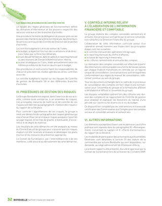 Les bases des procédures du contrôle interne                       V. CONTRÔLE INTERNE RELATIF
                 Le recueil des règles générales de fonctionnement définit          À L’ÉLABORATION DE L’INFORMATION
                 les domaines d’intervention et les pouvoirs respectifs des         FINANCIÈRE ET COMPTABLE
                 services centraux et des branches d’activités.
                                                                                    Le groupe élabore des comptes consolidés semestriels et
                 Une procédure formelle de délégation de pouvoir précise les        annuels. Ces processus sont gérés par le service consolida-
                 pouvoirs des membres de la Direction Générale, des Directeurs      tion rattaché à la Direction Financière du groupe.
                 de services centraux et des Comités de Direction des branches
                 d’activités.                                                       L’élaboration de cette information s’articule autour d’un
                                                                                    calendrier annuel transmis aux filiales dont les principales
                 Le contrôle budgétaire s’articule autour de 3 axes :               étapes sont les suivantes :
                  le budget, préparé en fonction des orientations et de direc-        le contrôle mensuel des opérations intragroupe,
                  tives fixées par la Direction Générale,                             le reporting mensuel du chiffre d’affaires,
                  le suivi des performances, dans le cadre d’un reporting mensuel     la liasse de reporting trimestrielle,
                  ou des réunions de Conseil d’Administration interne,                les clôtures semestrielle et annuelle des comptes.
                  le plan stratégique sur 3 ans, établi annuellement selon les
                  mêmes procédures de mise en œuvre que le budget.                  La réalisation des comptes consolidés est effectuée à partir
                                                                                    des informations communiquées sous forme de liasses saisies
                 Des procédures et instructions fixent les responsabilités de       par chaque filiale et transmises en centrale sur un logiciel
                 chacun et précisent les modes opératoires et les contrôles         unique de consolidation. Les transactions sont enregistrées
                 associés.                                                          conformément aux règles du manuel de consolidation, réfé-
                 Le contrôle budgétaire repose sur les équipes de Contrôle          rentiel commun au sein du groupe.
                 de gestion de Bonduelle SA et des différentes branches             Tous les documents échangés dans le cadre de ce processus
                 d’activités.                                                       de consolidation des comptes ont fait l’objet d’une normali-
                                                                                    sation pour l’ensemble du groupe et le formalisme afférent
                                                                                    a été élaboré et diffusé à l’ensemble du groupe.
                 IV. PROCÉDURES DE GESTION DES RISQUES
                                                                                    Les équipes comptables opèrent lors des clôtures une révi-
                 Le Groupe Bonduelle est exposé, dans l’exercice de ses acti-       sion des comptes et se rapprochent du Contrôle de gestion
                 vités, comme toute entreprise, à un ensemble de risques.           pour analyser et expliquer les évolutions du réalisé, d’une
                 Les principales mesures de maîtrise et de contrôle de ces          période sur l’autre ou les écarts vis-à-vis du budget.
                 risques sont décrites au paragraphe II. « Gestion des risques »
                 du rapport de la Gérance.                                          Ce dispositif est complété par les interventions et travaux de
                                                                                    certification des Commissaires aux Comptes pour les comptes
                 Pour conforter l’appréhension de ces risques, le groupe a          sociaux et consolidés annuels et semestriels.
                 initié une démarche de cartographie des risques généraux qui
                 vise à hiérarchiser les principaux risques auxquels il pourrait
                 se juger exposé, en termes de gravité, d’éventualité, d’occur-     VI. AUTRES INFORMATIONS
                 rence et de degré de maîtrise.
                                                                                    Les éléments susceptibles d’avoir une incidence en cas d’offre
                 Les résultats de cette démarche ont été analysés au niveau         publique sont exposés dans les paragraphes IV. « Renseigne-
                 du Comité Exécutif du groupe pour s’assurer que les risques        ments concernant le capital » et V. « Pacte d’actionnaires »
                 majeurs ont été recensés et évalués et développer les plans        du rapport de la Gérance.
                 d’action et les mesures de prévention appropriés.
                                                                                    Les modalités de participation des actionnaires aux Assemblées
                 Le Conseil de Surveillance, par l’intermédiaire de 4 de ses        Générales sont détaillées à l’article 23 des statuts de la
                 membres, a été associé au déroulement de cette démarche.           commandite par actions Bonduelle qui sont disponibles, sur
                                                                                    demande, au siège administratif de Villeneuve-d’Ascq.
                                                                                    Le présent rapport a été présenté, discuté et approuvé par le
                                                                                    Conseil de Surveillance lors de la réunion du 2 octobre 2009.




      32      BONDUELLE RAPPORT FINANCIER 2008/2009


1358_Bonduelle RF09_int_fr.indd 32                                                                                                                   28/10/09 13:53
 