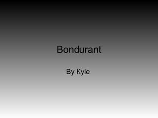 Bondurant By Kyle  