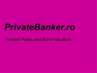 PrivateBanker.ro Interest Rates and Bond Valuation 