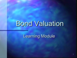 Bond Valuation
  Learning Module



                    1
 