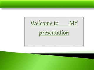 Welcome to MY
presentation
 