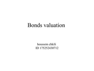 Bonds valuation
houssem chkili
ID 175252430712
 