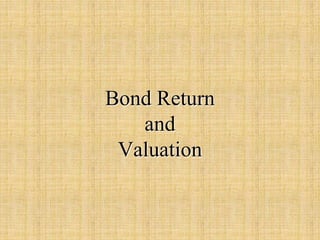 Bond Return
and
Valuation
 