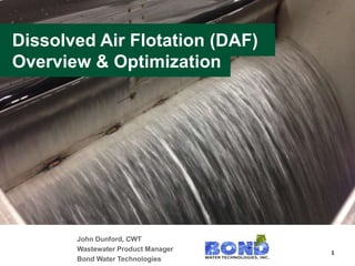 1
John Dunford, CWT
Wastewater Product Manager
Bond Water Technologies
Dissolved Air Flotation (DAF)
Overview & Optimization
 
