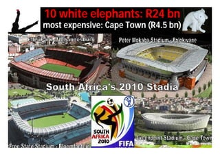 10 white elephants: R24 bn
most expensive: Cape Town (R4.5 bn)
 