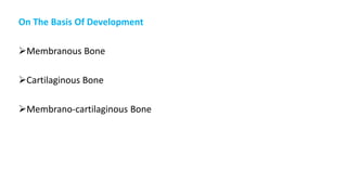 On The Basis Of Development
Membranous Bone
Cartilaginous Bone
Membrano-cartilaginous Bone
 