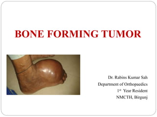 BONE FORMING TUMOR
Dr. Rabins Kumar Sah
Department of Orthopaedics
1st Year Resident
NMCTH, Birgunj
 